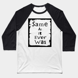 Same As It Ever Was Baseball T-Shirt